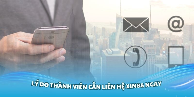 Những lý do cần liên hệ đến nhà cái XIN88