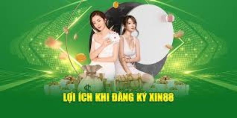 Những lợi ích nhận được khi đăng ký XIN88